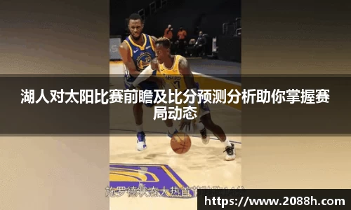 伟德湖人对太阳比赛前瞻及比分预测分析助你掌握赛局动态